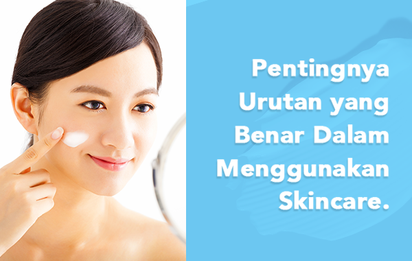 Pentingnya Urutan Yang Benar Dalam Menggunakan Skincare