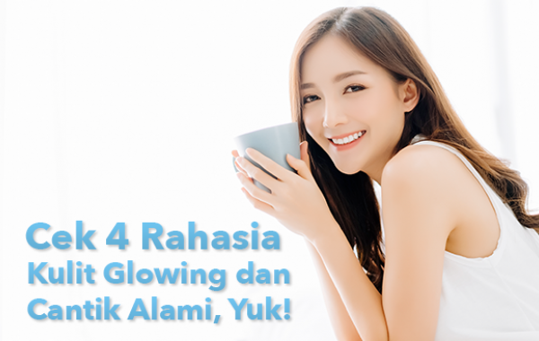 Cek 4 Rahasia Kulit Glowing dan Cantik Alami, Yuk!