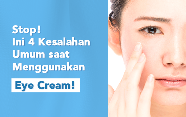 Stop! Ini 4 Kesalahan Umum saat Menggunakan Eye Cream!