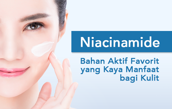 Niacinamide, Bahan Aktif Favorit yang Kaya Manfaat bagi Kulit